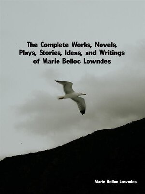 cover image of The Complete Works, Novels, Plays, Stories, Ideas, and Writings of Marie Belloc Lowndes